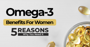 Omega-3 Benefits For Women: 5 Reasons Why You Need It