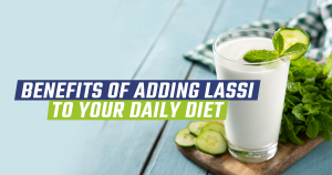 Benefits of Adding Lassi to Your Daily Diet